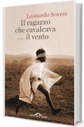 Il ragazzo che cavalcava il vento: Storia di corsa e coraggio, di uomini nati per correre (Ponte alle Grazie Romanzi)