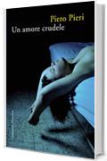 Un amore crudele (Romanzi e racconti)