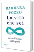 La vita che sei: 24 meditazioni sulla gioia (Varia)