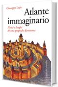 Atlante immaginario: Nomi e luoghi di una geografia fantasma (Gli specchi)