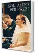 SOLTANTO PER PAZZI: anatomia di un matrimonio (ORIZZONTI Vol. 1)