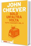 Solo un’altra volta: Tutti i racconti vol. II