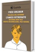 Trilogia del ritorno: L'amico ritrovato; Un'anima non vile; Niente resurrezioni per favore (Guanda Narrativa)