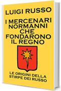 I MERCENARI NORMANNI CHE FONDARONO IL REGNO: LE ORIGINI DELLA STIRPE DEI RUSSO