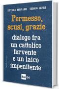 Permesso, scusi, grazie.: Dialogo fra un cattolico fervente e un laico impenitente