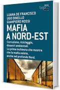 Mafia a Nord-Est: Corruzione, riciclaggio, disastri ambientali. La prima inchiesta che mostra che la mafia esiste, anche nel profondo Nord. (Futuropassato)