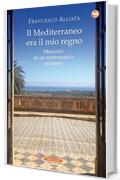 Il Mediterraneo era il mio regno: Memorie di un aristocratico siciliano