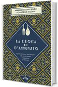 La cuoca di d'Annunzio: I biglietti del Vate a "Suor Intingola". Cibi, menù, desideri e inappetenze al Vittoriale