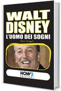 WALT DISNEY. L'Uomo dei Sogni (HOW2 Edizioni Vol. 46)