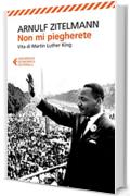 Non mi piegherete: Vita di Martin Luther King