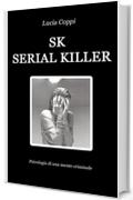 SK - Serial Killer: Psicologia di una mente criminale