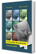 L'ultimo Sciamano. Storia di Franco Bettella