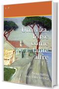 Una vita, forse come tante altre: Non tutta, ma solo verità