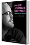 Philip Seymour Hoffman. The Actor That Rocked (Sentieri Selvaggi - goWare)