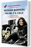 Nessuna barriera fra me e il cielo: La mia nuova vita da disabile e SuperAbile