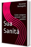 Sua Sanità: Come vengono sprecati i soldi pubblici (Le inchieste Vol. 1)