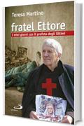 Fratel Ettore. I miei giorni con il profeta degli Ultimi (Dimensioni dello spirito)