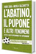 L'abatino, il pupone e altri fenomeni: Tutto il calcio soprannome per soprannome