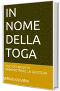 IN NOME DELLA TOGA: UNO DEI MODI DI AMMINISTRARE LA GIUSTIZIA