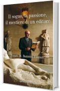 Il sogno, la passione, il mestiere di un editore: Tiziano M. Barbieri Torriani per gli amici Ciuffo