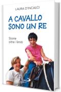 A cavallo sono un re. Storie oltre i limiti