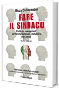 Fare il sindaco: Politica e management per l'amministrazione e la fusione dei Comuni