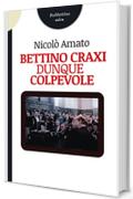 Bettino Craxi dunque colpevole (Storie)