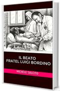 Il beato fratel Luigi Bordino.: Storia del primo artigliere alpino in via di canonizzazione.