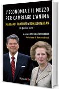 L'economia è il mezzo per cambiare l'anima: Margaret Thatcher e Ronald Reagan in parole loro (Management)