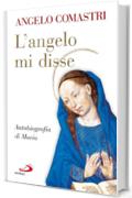 L'Angelo mi disse. Autobiografia di Maria (Dimensioni dello spirito)