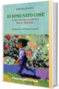 Io sono nato così! Come imparare a guardare oltre la differenza: Come imparare a guardare oltre la "differenza" (Self-help)