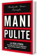 Mani pulite: La vera storia. Per chi non c’era, per chi ha dimenticato, per chi continua a rubare e a mentire