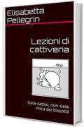 Lezioni di cattiveria: Siate cattivi, non siete mica dei biscotti!