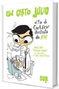 Un certo Julio. Vita di Cortázar illustrata da REP. Bonus track: «Cortázar, lettore», un'intervista di Sara Castro-Klaren