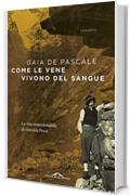 Come le vene vivono del sangue: Vita imperdonabile di Antonia Pozzi