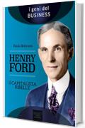 Henry Ford. Il capitalista ribelle