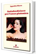 Antiafrodisiaco per l'amore platonico (Emozioni senza tempo)