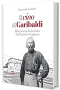 Il vino di Garibaldi: Alla ricerca di un mito fra Parma e Caprera