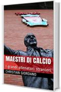 Maestri di calcio: I grandi allenatori stranieri (Football Portraits Vol. 1)