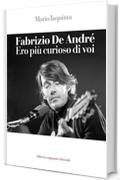 Fabrizio De André. Ero più curioso di voi