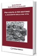 Per Scelta o per Destino?: Il racconto della mia vita