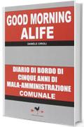 Good morning Alife. Diario di bordo di cinque anni di mala-amministrazione comunale