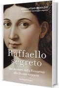 Raffaello segreto: Dal mistero della Fornarina alle Stanze Vaticane