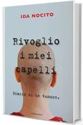 Rivoglio i miei capelli: Diario di un tumore.