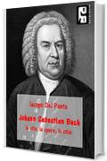 Johann Sebastian Bach: La vita, le opere, lo stile