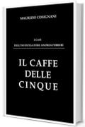 Il caffè delle cinque: I casi dell'investigatore Andrea Ferreri