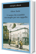 L’uomo che scambiò sua moglie per un cappello (Gli Adelphi Vol. 190)