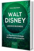 Walt Disney. Lezioni di business: La filosofia e le strategie del padre dell'animazione