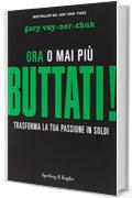 Buttati! Ora o mai più. Trasforma la tua passione in soldi