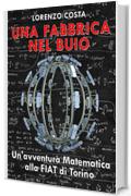 UNA FABBRICA NEL BUIO: Un'avventura Matematica alla FIAT di Torino